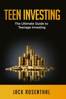 Teen Investing: The Ultimate Guide to Teenage Investing - Rosenthal, Jack