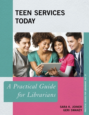 Teen Services Today: A Practical Guide for Librarians - Joiner, Sara K, and Swanzy, Geri