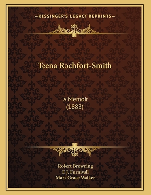 Teena Rochfort-Smith: A Memoir (1883) - Browning, Robert, and Furnivall, F J, and Walker, Mary Grace