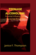 Teenage Alcoholism: Parental Influence and How to Giuoget Rid of Vice