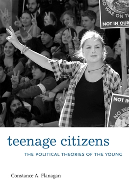 Teenage Citizens: The Political Theories of the Young - Flanagan, Constance A