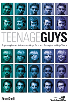 Teenage Guys: Exploring Issues Adolescent Guys Face and Strategies to Help Them - Gerali, Steven