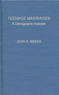 Teenage Marriages: A Demographic Analysis - Weeks, John Robert, and Unknown