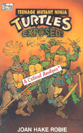 Teenage Mutant Ninja Turtles Exposed! - Robie, Joan Hake