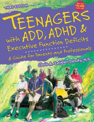 Teenagers with Add, ADHD & Executive Function Deficits: A Guide for Parents and Professionals - Zeigler Dendy, Chris A
