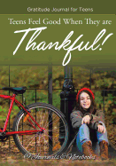 Teens Feel Good When They Are Thankful! Gratitude Journal for Teens