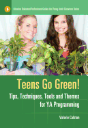 Teens Go Green!: Tips, Techniques, Tools, and Themes for YA Programming