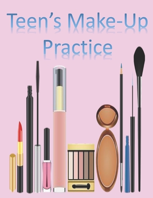 Teen's Make-Up Practice: Blank Make- Up Charts for Teens to learn & Record Favorite Looks! Great Gift for Teen - Journals, Annie Mac