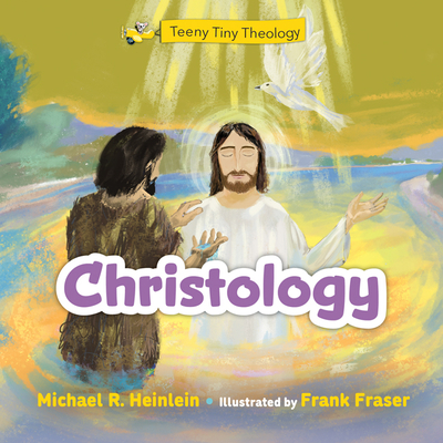 Teeny Tiny Theology: Christology - Heinlein, Michael R