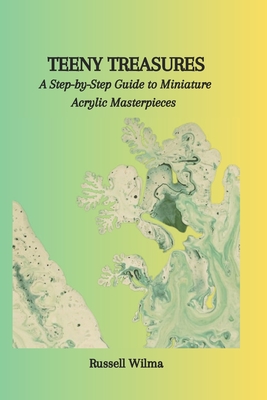 Teeny Treasures: A Step-by-Step Guide to Miniature Acrylic Masterpieces - Wilma, Russell