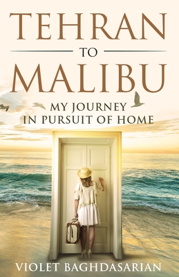 Tehran to Malibu: My Journey in Pursuit of Home - Baghdasarian, Violet, and Laning, Bob (Editor), and Rebstock, Raeghan (Contributions by)
