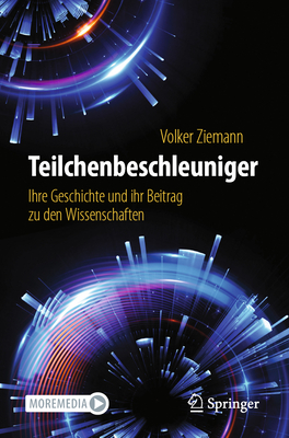 Teilchenbeschleuniger: Ihre Geschichte und ihr Beitrag zu den Wissenschaften - Ziemann, Volker