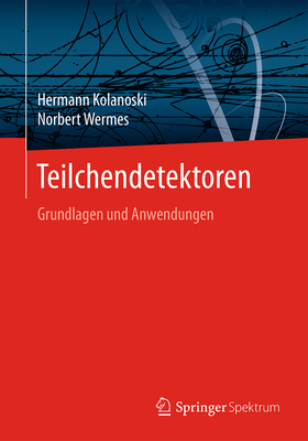 Teilchendetektoren: Grundlagen Und Anwendungen - Kolanoski, Hermann, and Wermes, Norbert