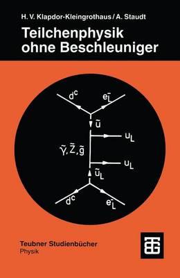 Teilchenphysik Ohne Beschleuniger - Klapdor-Kleingrothaus, Hans Volker, and Staudt, Andreas