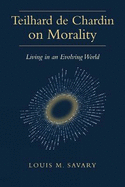 Teilhard de Chardin on Morality: Living in an Evolving World