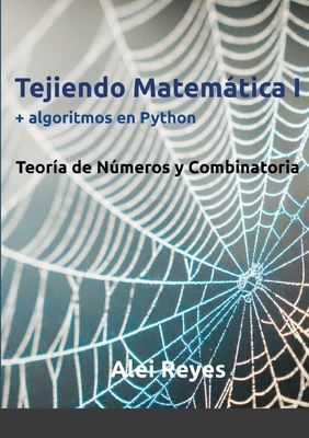 Tejiendo Matemtica I + algoritmos en Python: Teor?a de nmeros y Combinatoria - Reyes, Alei