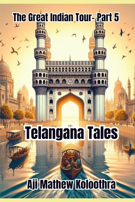 Telangana Tales: The Great Indian Tour Part 5 - Koloothra, Aji Mathew