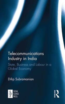 Telecommunications Industry in India: State, Business and Labour in a Global Economy - Subramanian, Dilip
