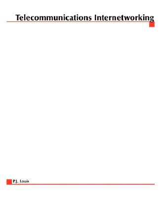 Telecommunications Internetworking: Delivering Services Across the Networks - Louis, P J
