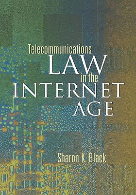 Telecommunications Law in the Internet Age - Black, Sharon K