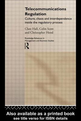 Telecommunications Regulation: Culture, Chaos and Interdependence Inside the Regulatory Process - Hall, Clare, and Hood, Christopher, and Scott, Colin