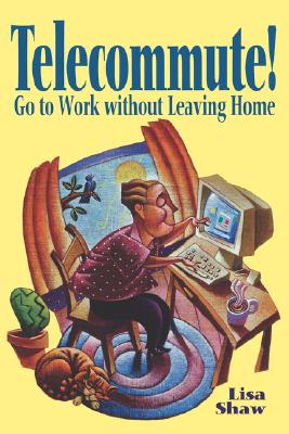 Telecommute!: Go to Work Without Leaving Home - Shaw, Lisa
