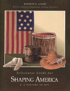 Telecourse Guide for Shaping America: U.S. History to 1877 - Alfers, Kenneth