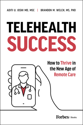 Telehealth Success: How to Thrive in the New Age of Remote Care - Welch, Brandon M, and U Joshi, Aditi, MD, Msc
