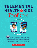 Telemental Health with Kids Toolbox: 102 Games, Play and Art Activities, Sensory and Movement Exercises, and Talk Therapy Interventions