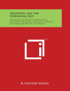 Telepathy and the Subliminal Self: An Account of Recent Investigations Regarding Hypnotism, Automatism, Dreams, Phantasms and Related Phenomena