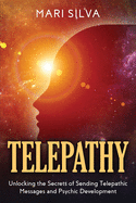 Telepathy: Unlocking the Secrets of Sending Telepathic Messages and Psychic Development