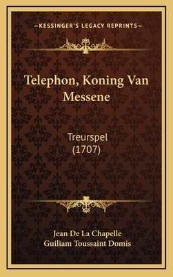 Telephon, Koning Van Messene: Treurspel (1707) - De La Chapelle, Jean, and Domis, Guiliam Toussaint