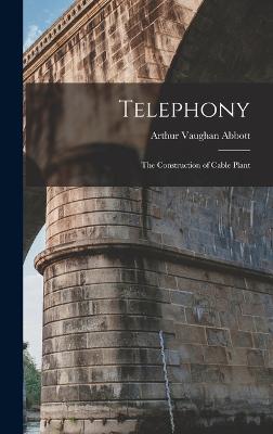 Telephony: The Construction of Cable Plant - Abbott, Arthur Vaughan