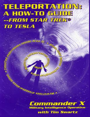 Teleportation: A How to Guide: From Star Trek to Tesla - Swartz, Tim R, and X, Commander