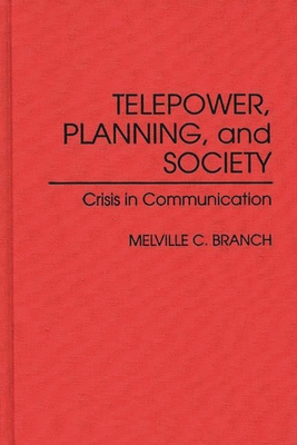 Telepower, Planning, and Society: Crisis in Communication - Branch, Melville C