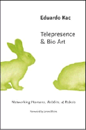 Telepresence and Bio Art: Networking Humans, Rabbits and Robots