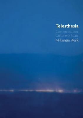 Telesthesia: Communication, Culture and Class - Wark, McKenzie
