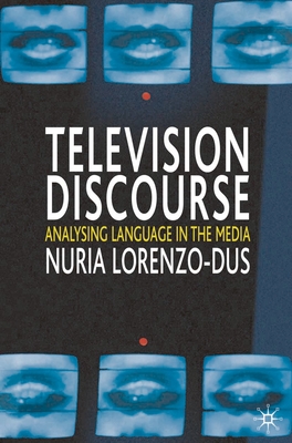 Television Discourse: Analysing Language in the Media - Lorenzo-Dus, Nuria