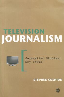 Television Journalism - Cushion, Stephen