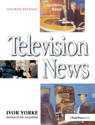 Television News - Yorke, Ivor, and Alexander, Ray (Editor)