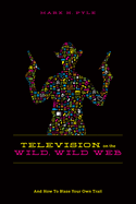 Television on the Wild, Wild Web: How to Blaze Your Own Trail on the Wild, Wild Web