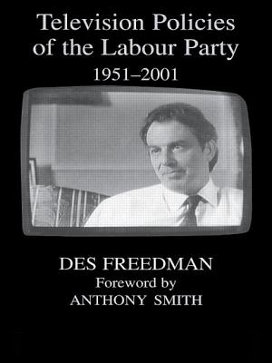 Television Policies of the Labour Party 1951-2001 - Freedman, Des