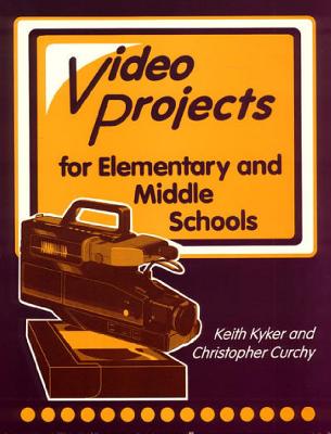 Television Production and Video Projects for Elementary and Middle Schools - Curchy, Christopher, and Kyker, Keith