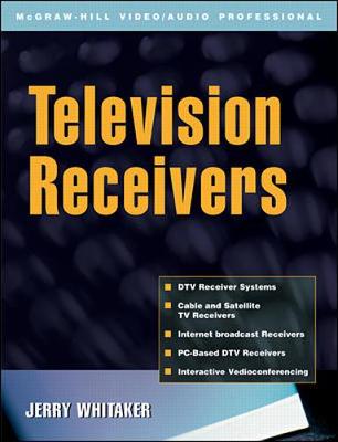 Television Receivers: Digital Video for DTV, Cable, and Satellite - Whitaker, Jerry C, and Whitaker Jerry