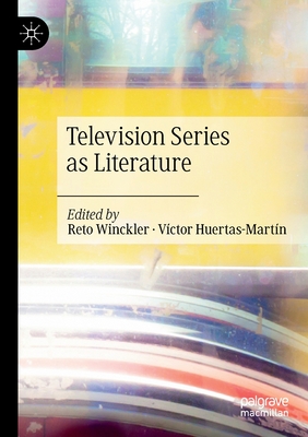 Television Series as Literature - Winckler, Reto (Editor), and Huertas-Martn, Vctor (Editor)