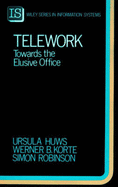 Telework: Towards the Elusive Office - Huws, Ursula, and Korte, Werner B, and Robinson, Simon