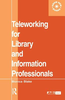 Teleworking for Library and Information Professionals - Blake, Monica