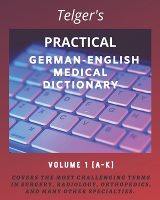 Telger's Practical German-English Medical Dictionary: Volume One - Telger, Terry C