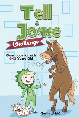 Tell a Joke Challenge: Game book for kids 6-12 Years Old (Stocking Stuffer Gift Ideas) - Wright, Charlie