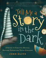 Tell Me a Story in the Dark: A Guide to Creating Magical Bedtime Stories for Young Children